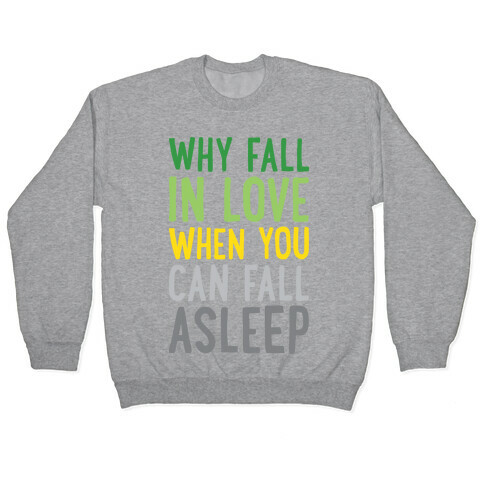 Why Fall In Love When You Can Fall Asleep Pullover