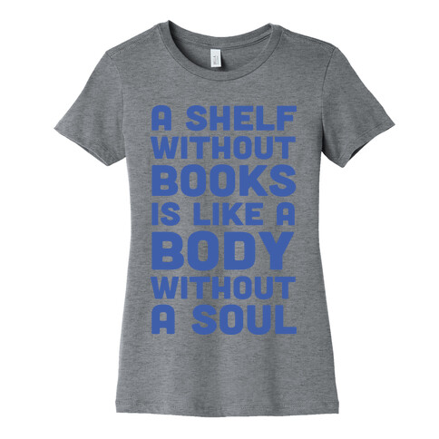 A Shelf Without Books Is Like A Body Without A Soul Womens T-Shirt