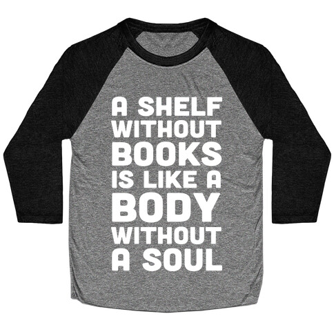 A Shelf Without Books Is Like A Body Without A Soul Baseball Tee