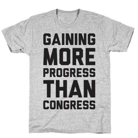 Gaining More Progress Than Congress T-Shirt