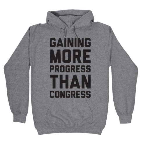 Gaining More Progress Than Congress Hooded Sweatshirt