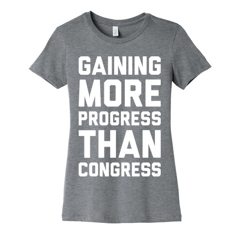 Gaining More Progress Than Congress Womens T-Shirt