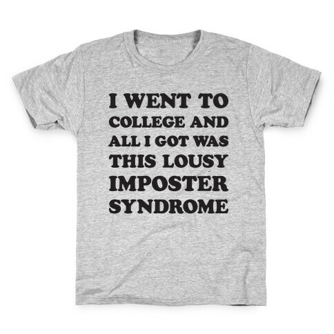 I Went To College All I Got Was This Lousy Imposter Syndrome Kids T-Shirt