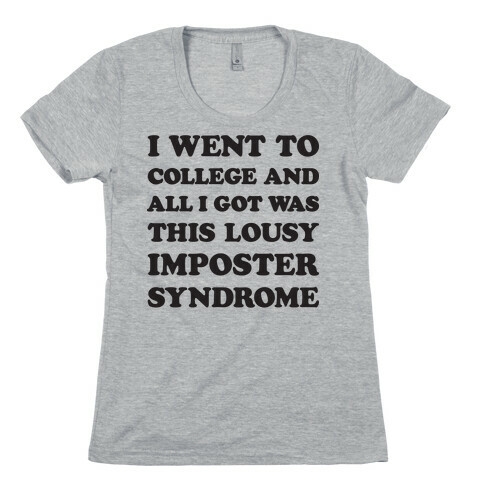 I Went To College All I Got Was This Lousy Imposter Syndrome Womens T-Shirt