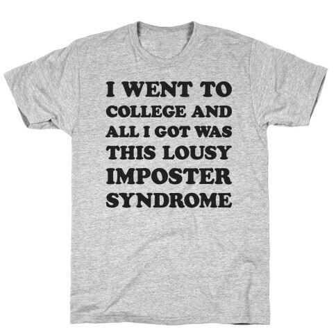 I Went To College All I Got Was This Lousy Imposter Syndrome T-Shirt