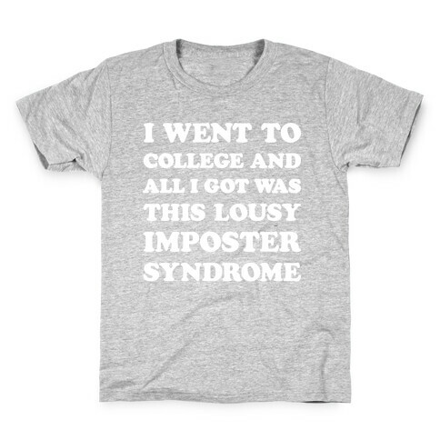 I Went To College All I Got Was This Lousy Imposter Syndrome Kids T-Shirt