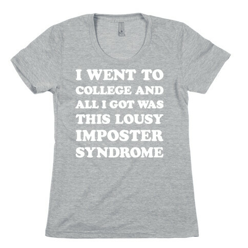 I Went To College All I Got Was This Lousy Imposter Syndrome Womens T-Shirt