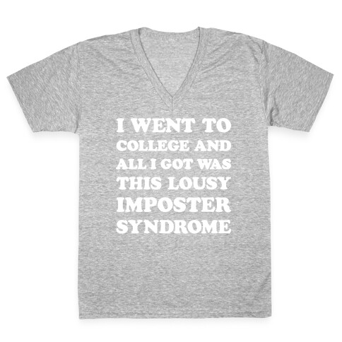 I Went To College All I Got Was This Lousy Imposter Syndrome V-Neck Tee Shirt