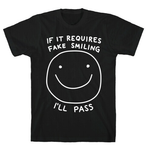 If It Requires Fake Smiling I'll Pass T-Shirt