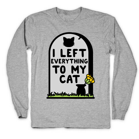 I Left Everything to my Cat  Long Sleeve T-Shirt