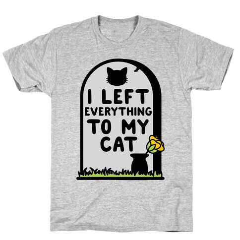 I Left Everything to my Cat  T-Shirt