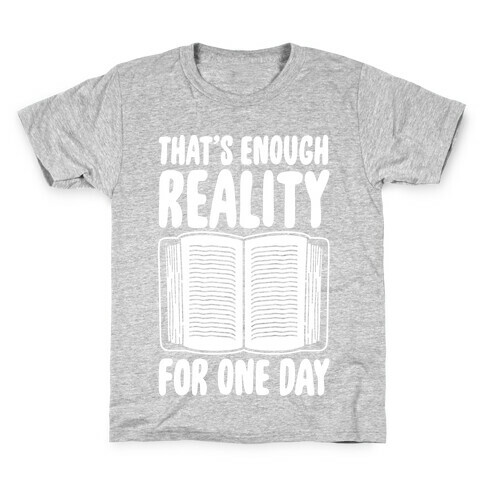 That's Enough Reality For One Day White Print Kids T-Shirt