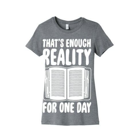 That's Enough Reality For One Day White Print Womens T-Shirt