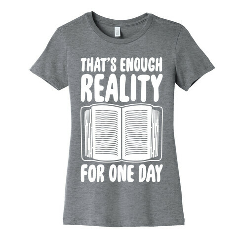 That's Enough Reality For One Day White Print Womens T-Shirt