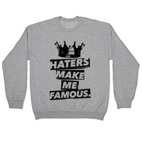Haters Make Me Famous Pullover