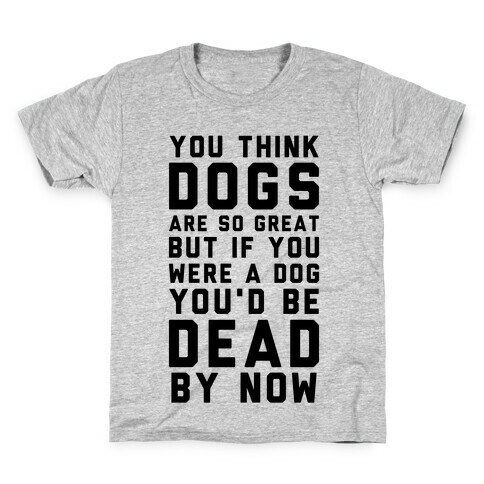 You Think Dogs Are So Great Kids T-Shirt