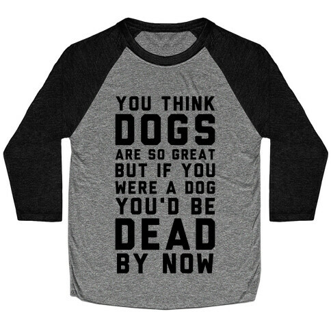 You Think Dogs Are So Great Baseball Tee