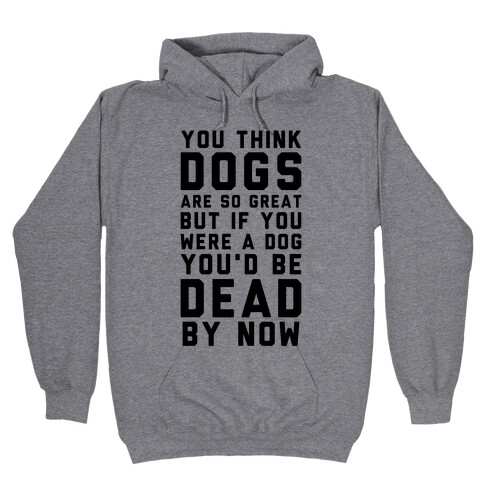 You Think Dogs Are So Great Hooded Sweatshirt