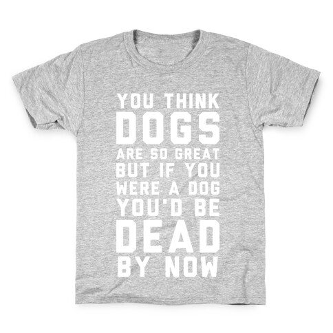 You Think Dogs Are So Great Kids T-Shirt