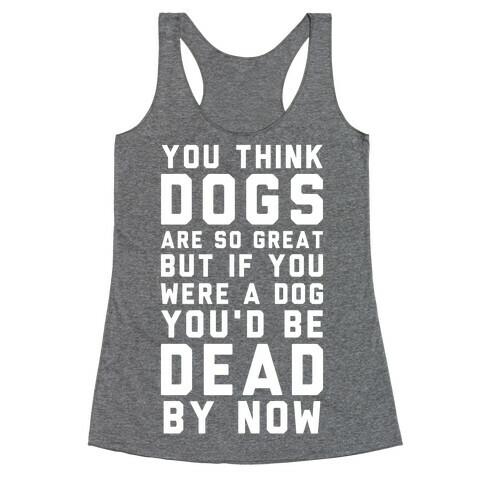 You Think Dogs Are So Great Racerback Tank Top