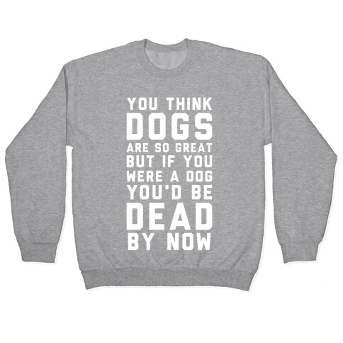 You Think Dogs Are So Great Pullover
