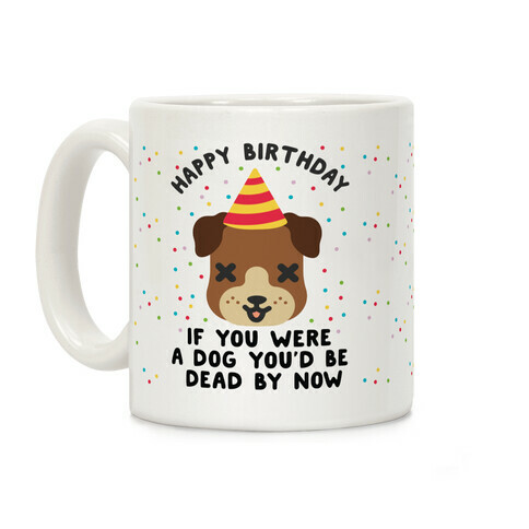 Happy Birthday If You Were a Dog Coffee Mug