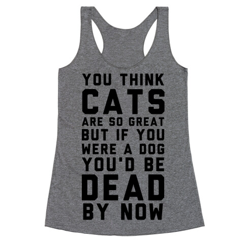 You Think Cats are So Great Racerback Tank Top