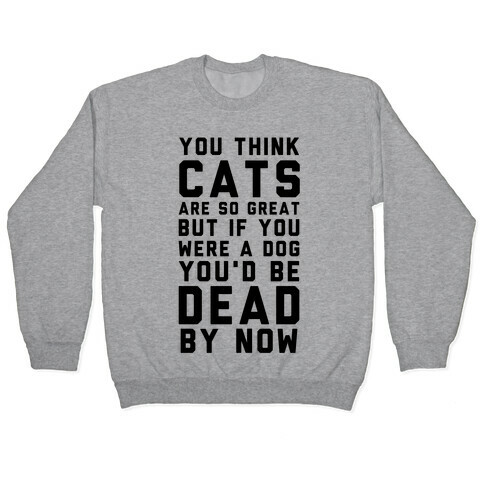 You Think Cats are So Great Pullover