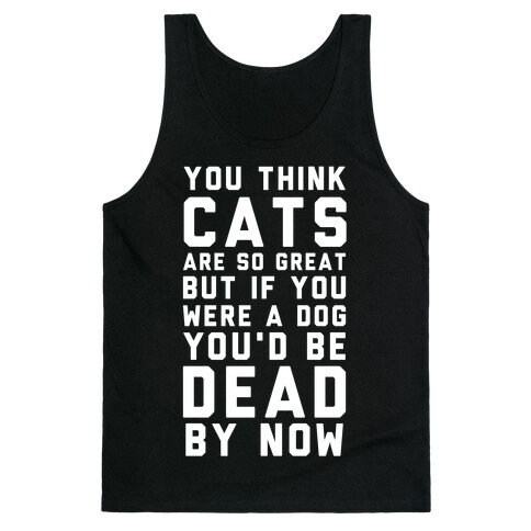 You Think Cats are So Great Tank Top