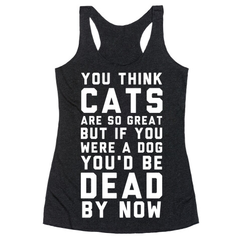 You Think Cats are So Great Racerback Tank Top