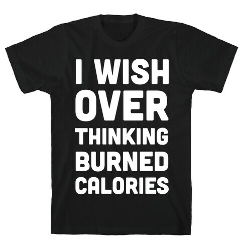 I Wish Overthinking Burned Calories T-Shirt