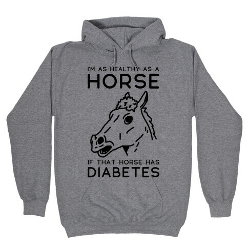 I'm as Healthy as a Horse Hooded Sweatshirt