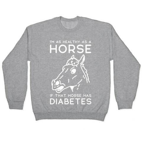 I'm as Healthy as a Horse Pullover
