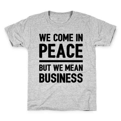 We Come In Peace But We Mean Business Kids T-Shirt