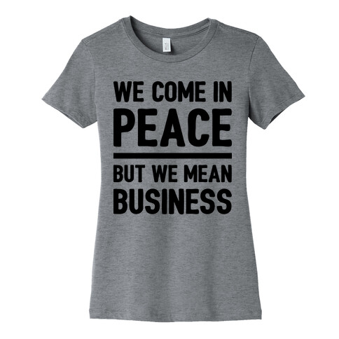 We Come In Peace But We Mean Business Womens T-Shirt