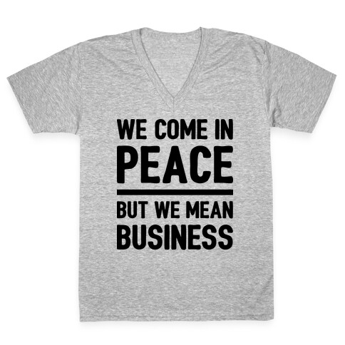 We Come In Peace But We Mean Business V-Neck Tee Shirt