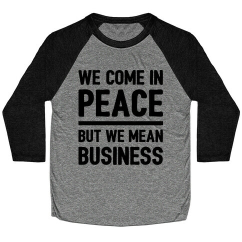 We Come In Peace But We Mean Business Baseball Tee