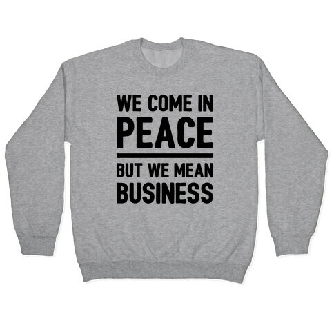 We Come In Peace But We Mean Business Pullover