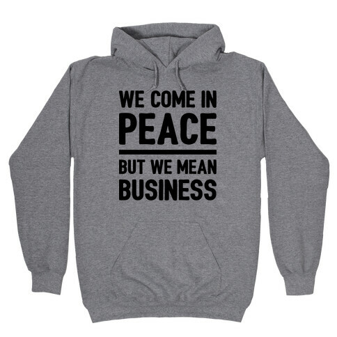 We Come In Peace But We Mean Business Hooded Sweatshirt