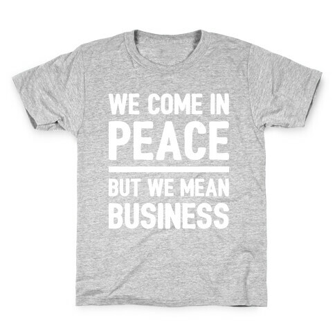 We Come In Peace But We Mean Business Kids T-Shirt