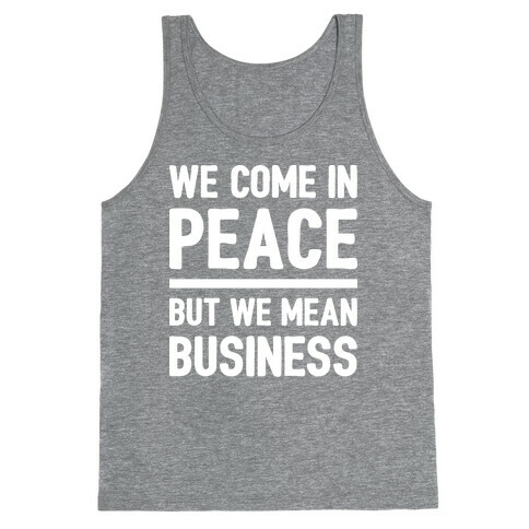 We Come In Peace But We Mean Business Tank Top