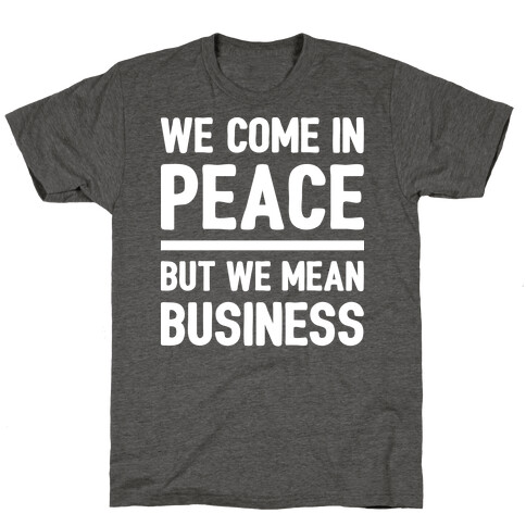 We Come In Peace But We Mean Business T-Shirt