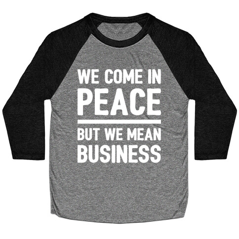 We Come In Peace But We Mean Business Baseball Tee