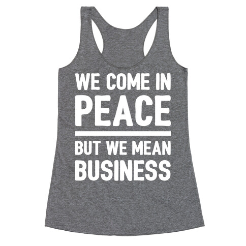 We Come In Peace But We Mean Business Racerback Tank Top