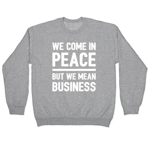 We Come In Peace But We Mean Business Pullover