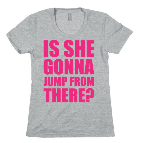 Is She Gonna Jump From There White Print Womens T-Shirt
