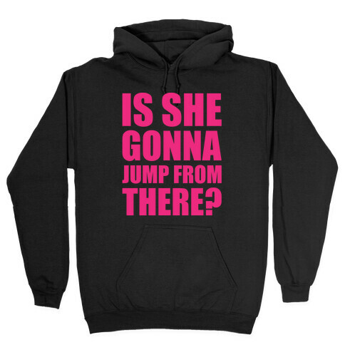 Is She Gonna Jump From There White Print Hooded Sweatshirt