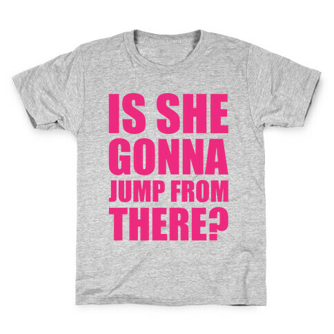 Is She Gonna Jump From There  Kids T-Shirt
