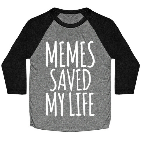 Memes Saved My Life  Baseball Tee