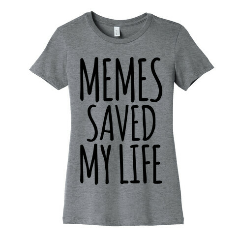 Memes Saved My Life  Womens T-Shirt